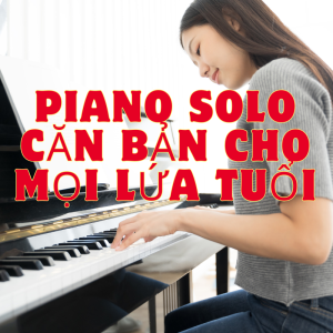 Đây rồi! Bí quyết chơi piano solo căn bản giúp bạn tỏa sáng với âm nhạc chỉ sau 1 khóa học!