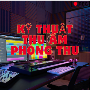Bí quyết trở thành kỹ sư thu âm chuyên nghiệp chỉ trong 3 tháng!