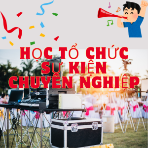Làm Thế Nào Trở Thành Nhà Tổ Chức Sự Kiện Chuyên Nghiệp Trong 2 Tháng?
