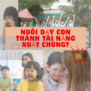 Làm thế nào để nuôi dạy con từ 5 - 12 tuổi và trở thành tài năng xuất chúng?